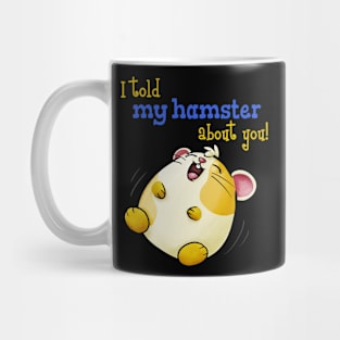 I Told My Hamster About You - Funny Kawaii Hamster Mug